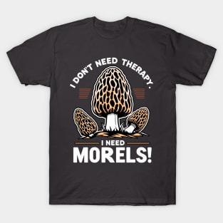 I Dont' Need Therapy - I need Morels Foraging T-Shirt